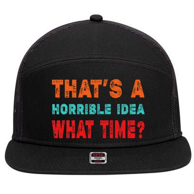 Funny Thats A Horrible Idea What Time Fuuny Sarcasm 7 Panel Mesh Trucker Snapback Hat