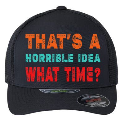 Funny Thats A Horrible Idea What Time Fuuny Sarcasm Flexfit Unipanel Trucker Cap