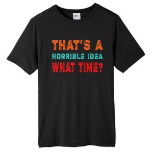 Funny Thats A Horrible Idea What Time Fuuny Sarcasm Tall Fusion ChromaSoft Performance T-Shirt