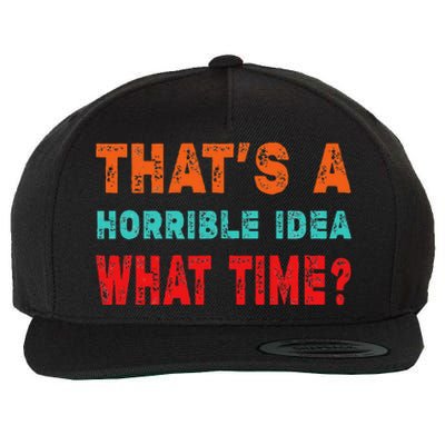 Funny Thats A Horrible Idea What Time Fuuny Sarcasm Wool Snapback Cap