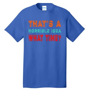 Funny Thats A Horrible Idea What Time Fuuny Sarcasm Tall T-Shirt