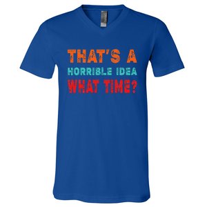 Funny Thats A Horrible Idea What Time Fuuny Sarcasm V-Neck T-Shirt