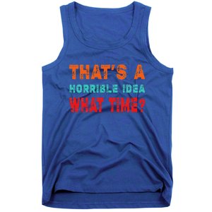 Funny Thats A Horrible Idea What Time Fuuny Sarcasm Tank Top