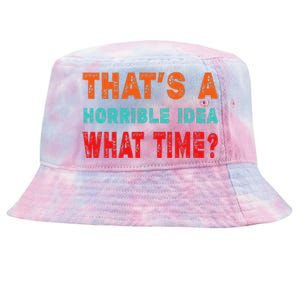 Funny Thats A Horrible Idea What Time Fuuny Sarcasm Tie-Dyed Bucket Hat