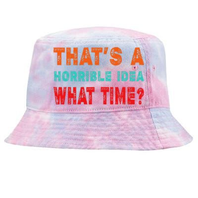 Funny Thats A Horrible Idea What Time Fuuny Sarcasm Tie-Dyed Bucket Hat