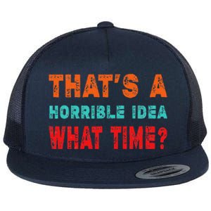 Funny Thats A Horrible Idea What Time Fuuny Sarcasm Flat Bill Trucker Hat