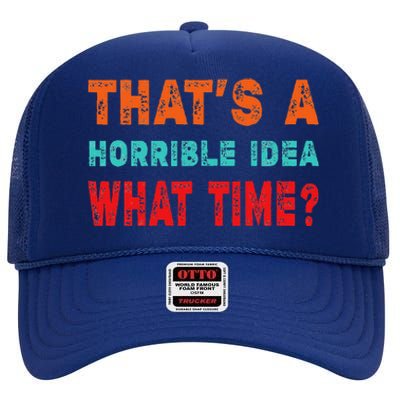 Funny Thats A Horrible Idea What Time Fuuny Sarcasm High Crown Mesh Back Trucker Hat