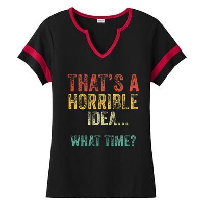 Funny ThatS A Horrible Idea What Time Bad Decisions Ladies Halftime Notch Neck Tee