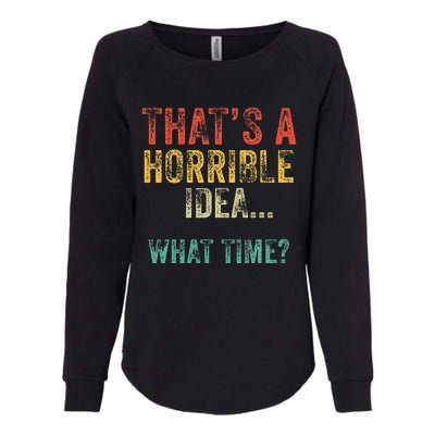 Funny ThatS A Horrible Idea What Time Bad Decisions Womens California Wash Sweatshirt