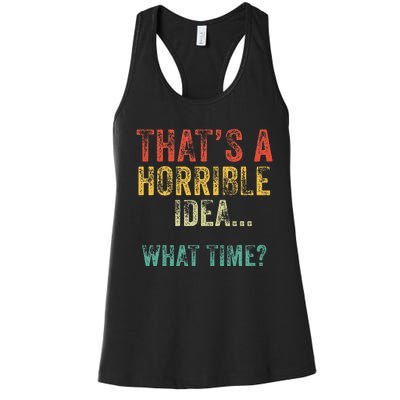 Funny ThatS A Horrible Idea What Time Bad Decisions Women's Racerback Tank