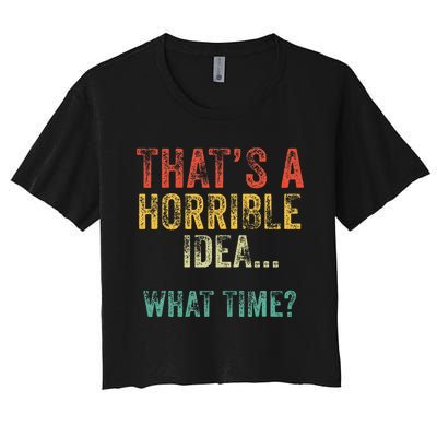 Funny ThatS A Horrible Idea What Time Bad Decisions Women's Crop Top Tee