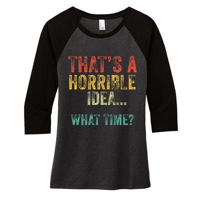 Funny ThatS A Horrible Idea What Time Bad Decisions Women's Tri-Blend 3/4-Sleeve Raglan Shirt