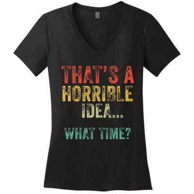 Funny ThatS A Horrible Idea What Time Bad Decisions Women's V-Neck T-Shirt