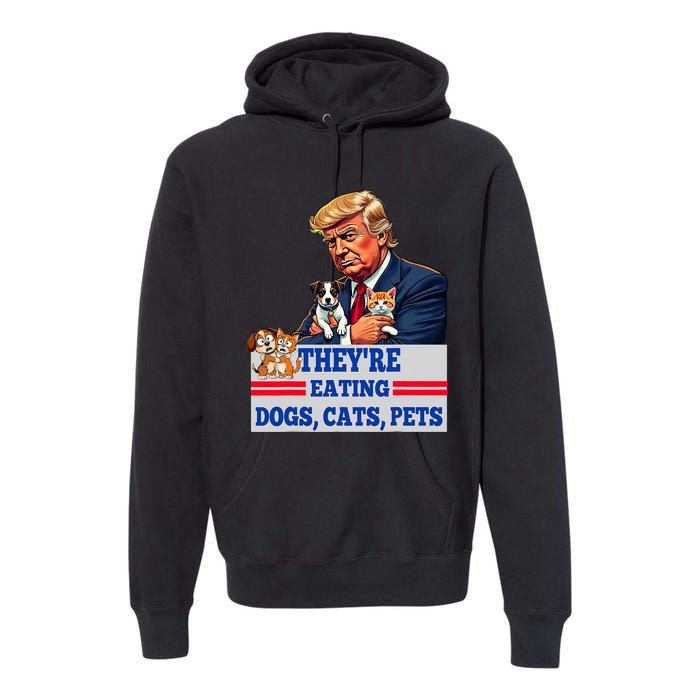 Funny They Are Eating The Dogs The Cats The Pets 2024 Premium Hoodie