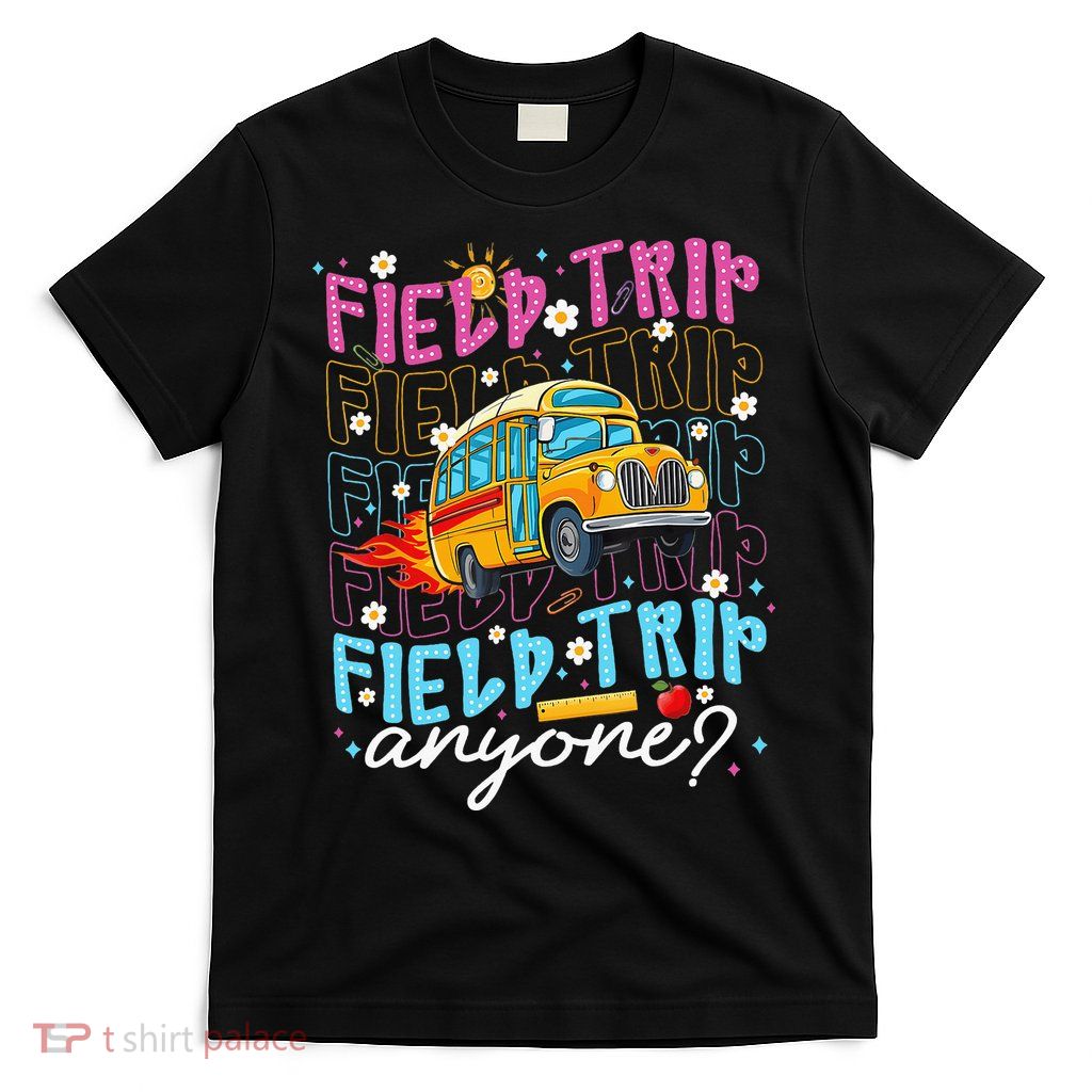 Field Trip Anyone School Bus Field Day Teacher Student T-Shirt