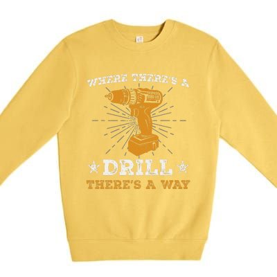 Funny ThereS A Drill ThereS A Way For Handyman Contractor Premium Crewneck Sweatshirt