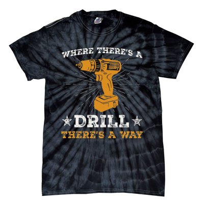 Funny ThereS A Drill ThereS A Way For Handyman Contractor Tie-Dye T-Shirt