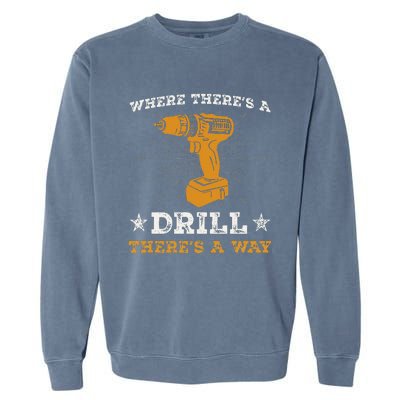 Funny ThereS A Drill ThereS A Way For Handyman Contractor Garment-Dyed Sweatshirt