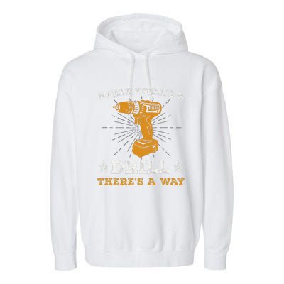 Funny ThereS A Drill ThereS A Way For Handyman Contractor Garment-Dyed Fleece Hoodie