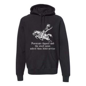 Fornicate Thyself And The Steed Upon Which Thou Didst Arrive Premium Hoodie