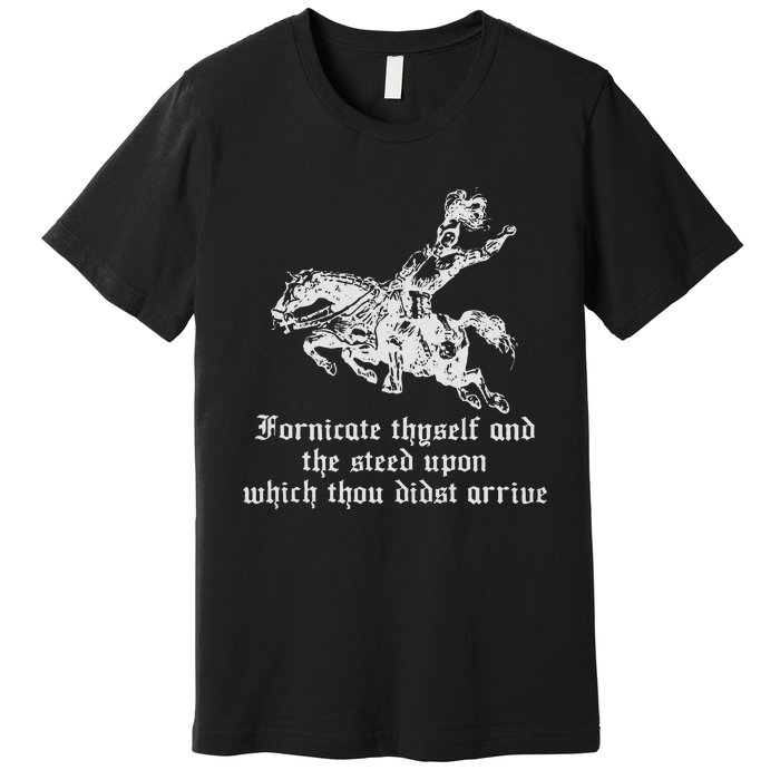 Fornicate Thyself And The Steed Upon Which Thou Didst Arrive Premium T-Shirt