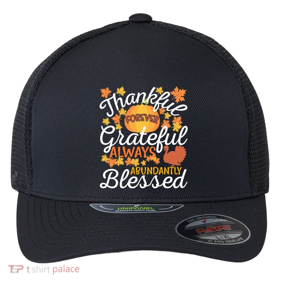 Forever Thankful Always Grateful Abundantly Blessed Gift Flexfit Unipanel Trucker Cap