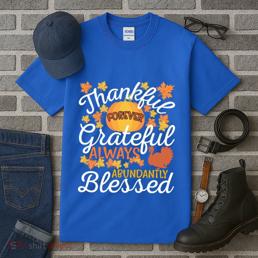 Forever Thankful Always Grateful Abundantly Blessed Gift Tall T-Shirt