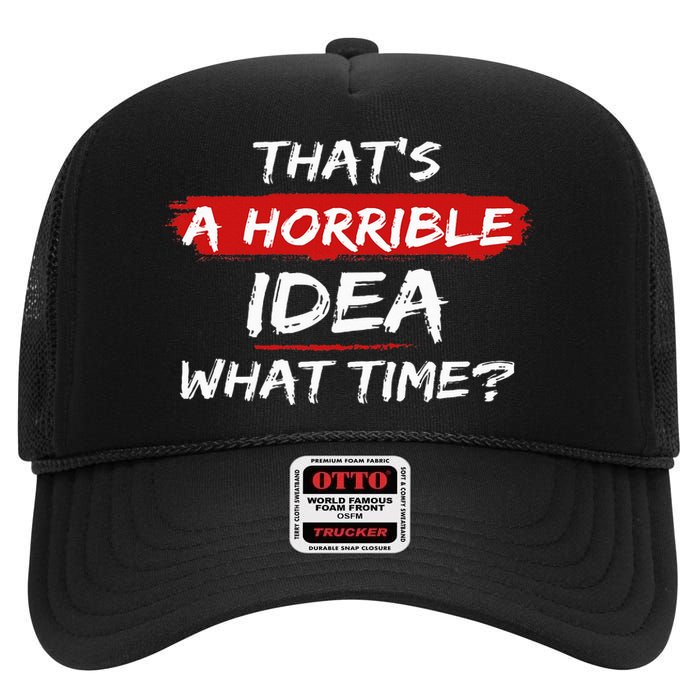 Funny That's A Horrible Idea What Time Vintage High Crown Mesh Back Trucker Hat