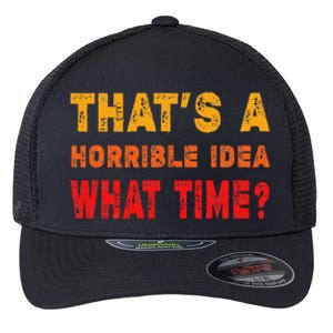 Funny Thats A Horrible Idea What Time Funny Sarcasm Quote Flexfit Unipanel Trucker Cap