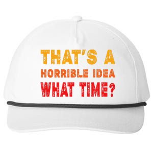 Funny Thats A Horrible Idea What Time Funny Sarcasm Quote Snapback Five-Panel Rope Hat