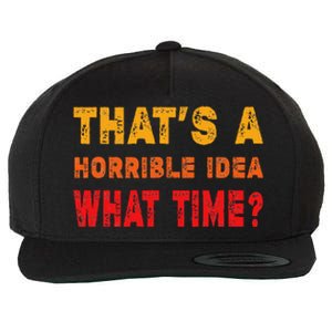 Funny Thats A Horrible Idea What Time Funny Sarcasm Quote Wool Snapback Cap