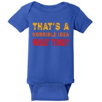 Funny Thats A Horrible Idea What Time Funny Sarcasm Quote Baby Bodysuit