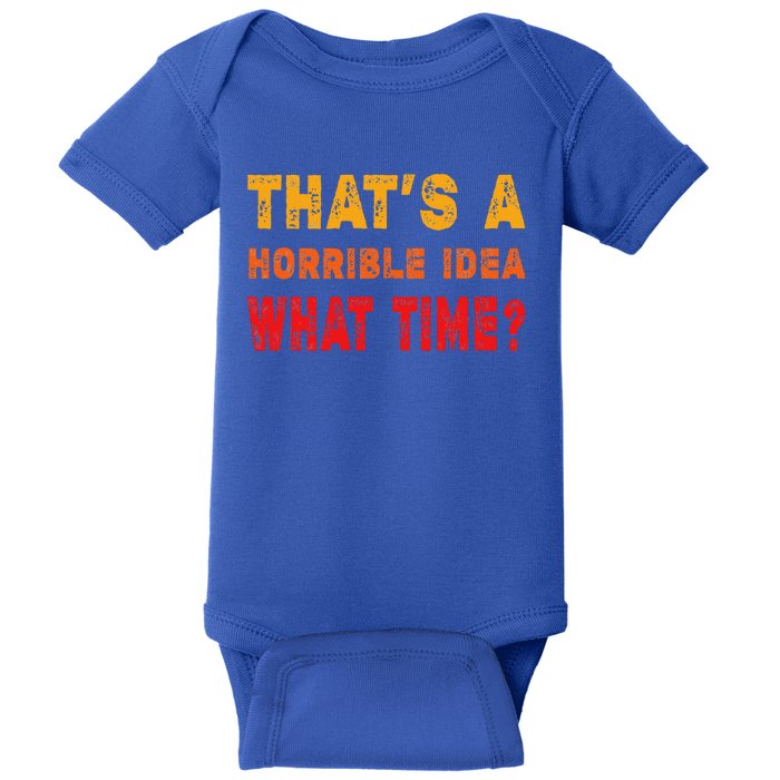 Funny Thats A Horrible Idea What Time Funny Sarcasm Quote Baby Bodysuit