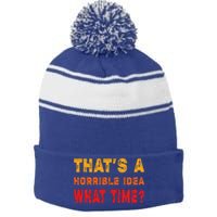 Funny Thats A Horrible Idea What Time Funny Sarcasm Quote Stripe Pom Pom Beanie