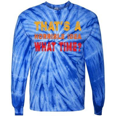 Funny Thats A Horrible Idea What Time Funny Sarcasm Quote Tie-Dye Long Sleeve Shirt