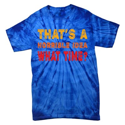 Funny Thats A Horrible Idea What Time Funny Sarcasm Quote Tie-Dye T-Shirt