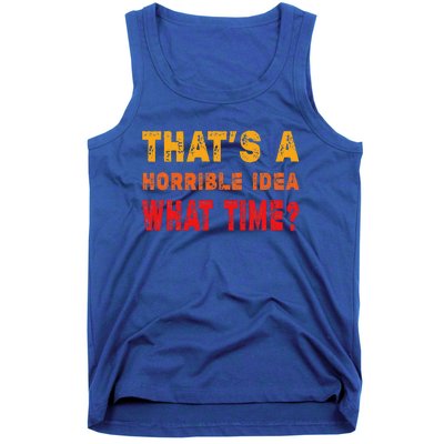 Funny Thats A Horrible Idea What Time Funny Sarcasm Quote Tank Top