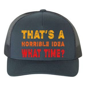 Funny Thats A Horrible Idea What Time Funny Sarcasm Quote Yupoong Adult 5-Panel Trucker Hat