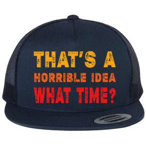 Funny Thats A Horrible Idea What Time Funny Sarcasm Quote Flat Bill Trucker Hat