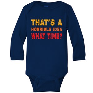 Funny Thats A Horrible Idea What Time Funny Sarcasm Quote Baby Long Sleeve Bodysuit