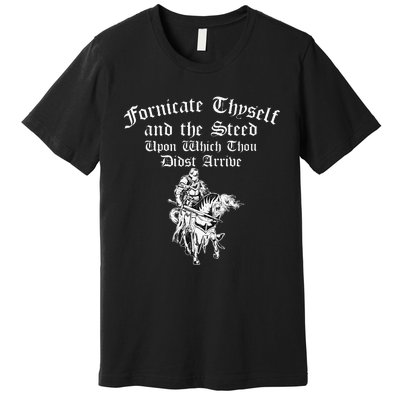 Fornicate Thyself And The Steed Upon Which Thou Didst Arrive Premium T-Shirt