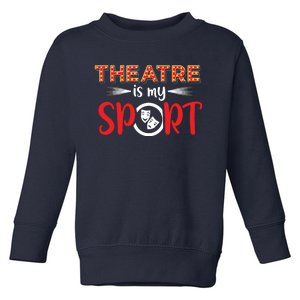 Funny Theatre Acting Actress Actor Gift Theatre Is My Sport Toddler Sweatshirt