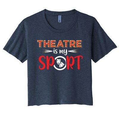 Funny Theatre Acting Actress Actor Gift Theatre Is My Sport Women's Crop Top Tee