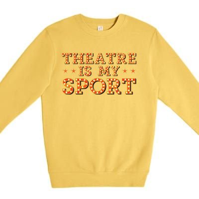 Funny Theatre Acting Actress Actor Gift Theatre Is My Sport Premium Crewneck Sweatshirt