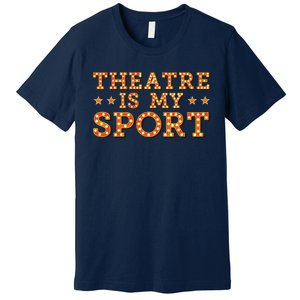 Funny Theatre Acting Actress Actor Gift Theatre Is My Sport Premium T-Shirt