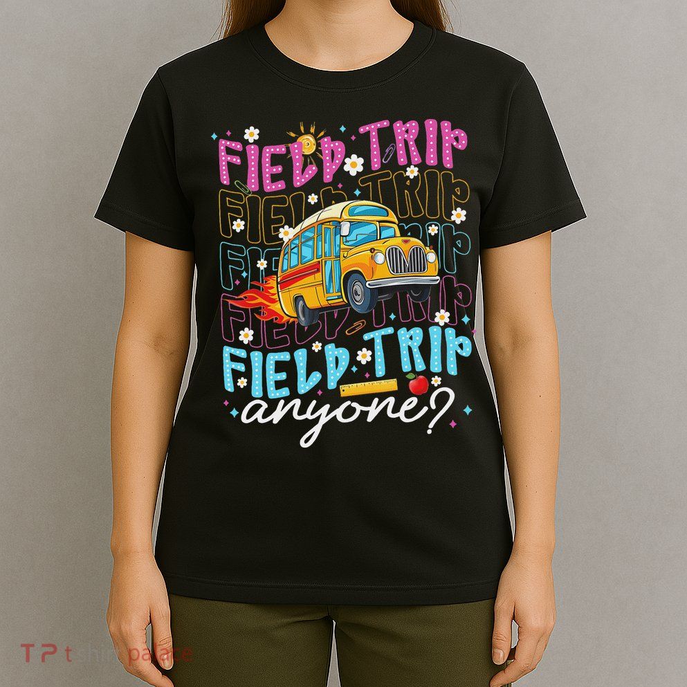 Field Trip Anyone School Bus Field Day Teacher Student T-Shirt