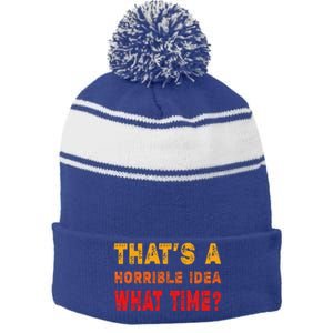 Funny Thats A Horrible Idea What Time Sarcasm Stripe Pom Pom Beanie