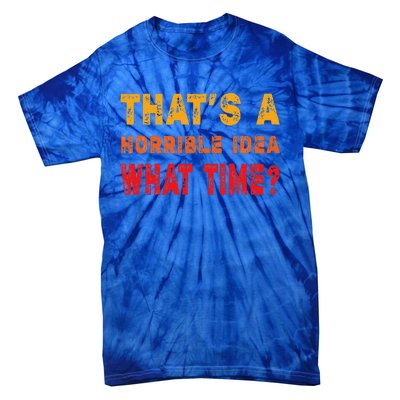 Funny Thats A Horrible Idea What Time Sarcasm Tie-Dye T-Shirt