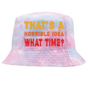 Funny Thats A Horrible Idea What Time Sarcasm Tie-Dyed Bucket Hat