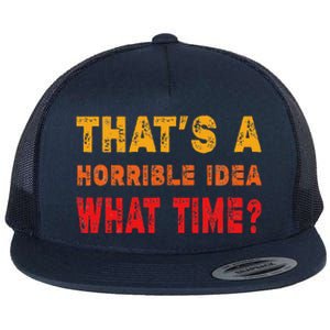 Funny Thats A Horrible Idea What Time Sarcasm Flat Bill Trucker Hat